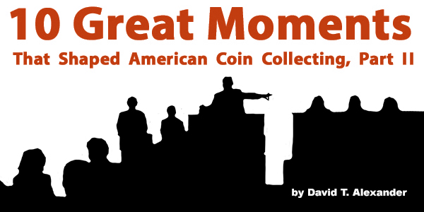 10 Great Moments That Shaped American Coin Collecting, Part 2